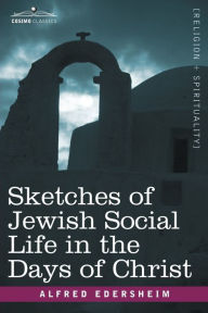 Title: Sketches of Jewish Social Life in the Days of Christ, Author: Alfred Edersheim