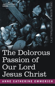 Title: The Dolorous Passion of Our Lord Jesus Christ, Author: Anne Catherine Emmerich