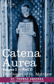 Title: Catena Aurea: Commentary on the Four Gospels, Collected Out of the Works of the Fathers, Volume I Part 2 Gospel of St. Matthew, Author: St Thomas Aquinas