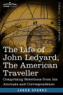 The Life of John Ledyard, the American Traveller: Comprising Selections from His Journals and Correspondence