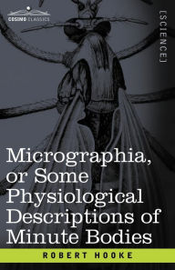 Title: Micrographia or Some Physiological Descriptions of Minute Bodies, Author: Robert Hooke