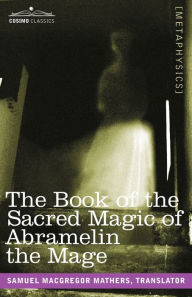 Title: The Book of the Sacred Magic of Abramelin the Mage, Author: Samuel MacGregor Mathers