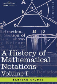 Title: A History of Mathematical Notations: Vol. I, Author: Florian Cajori