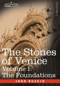 Title: The Stones of Venice - Volume I: The Foundations, Author: John Ruskin