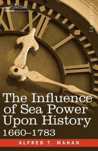 Title: The Influence of Sea Power Upon History, 1660 - 1783, Author: Alfred Thayer Mahan
