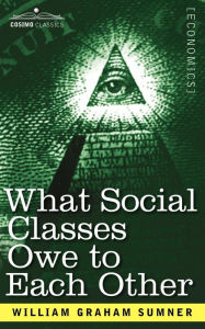 Title: What Social Classes Owe to Each Other, Author: William Graham Sumner