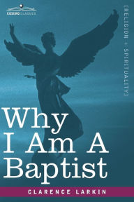 Title: Why I Am a Baptist, Author: Clarence Larkin