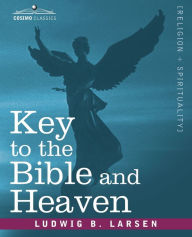 Title: Key to the Bible and Heaven, Author: Ludwig B Larsen