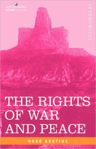 Title: The Rights of War and Peace, Including the Law of Nature and of Nations, Author: Hugo Grotius
