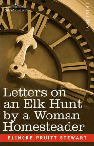 Title: Letters on an Elk Hunt by a Woman Homesteader, Author: Elinore Pruitt Stewart