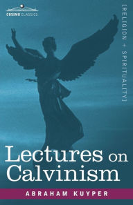 Title: Lectures on Calvinism, Author: Abraham Kuyper D.D.