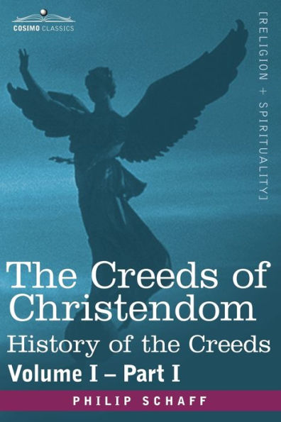 the Creeds of Christendom: History - Volume I, Part I