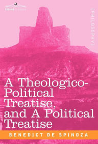 Title: A Theologico-Political Treatise, and a Political Treatise, Author: Benedict de Spinoza