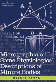 Title: Micrographia or Some Physiological Descriptions of Minute Bodies, Author: Robert Hooke