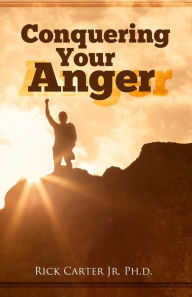 Title: Conquering Your Anger, Author: Rick Carter Jr.
