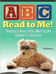 Title: ABC Read to Me: Teaching Letter of the Week in the Library and Classroom, Author: Toni Buzzeo