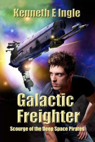 Title: Galactic Freighter: Scourge of the Deep Space Pirates, Author: Kenneth E. Ingle