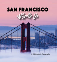 Title: San Francisco Inspire Us: A Celebration in Photographs, Author: Adam Gamble