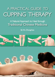 Title: Practical Guide to Cupping Therapy: A Natural Approach to Heal Through Traditional Chinese Medicine, Author: Zhongchao Wu