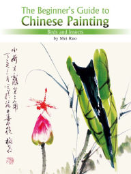 Title: Birds and Insects: The Beginner's Guide to Chinese Painting, Author: Mei Ruo