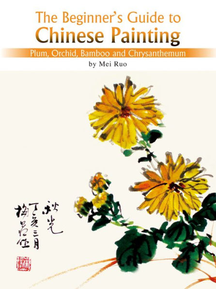 The Beginner's Guide to Chinese Painting: Plum, Orchid, Bamboo and Chrysanthemum