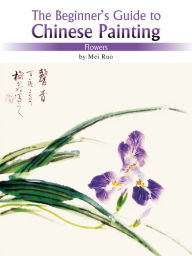 Title: Flowers: The Beginner's Guide to Chinese Painting, Author: Mei Ruo