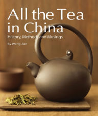 Title: All the Tea in China: History, Methods and Musings, Author: Jian Wang