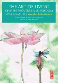 Title: Art of Living Chinese Proverbs and Wisdom: A Modern Reader of the 'Vegetable Roots Discourse', Author: Yingming Hong