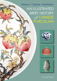 Title: Illustrated Brief History of Chinese Porcelain: History - Culture - Aesthetics, Author: Guimei Yang