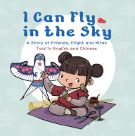 Title: I Can Fly in the Sky: A Story of Friends, Flight and Kites - Told in English and Chinese, Author: Xin Lin
