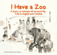 Title: I Have a Zoo: A Story of Animals All Around Me, Told in English and Chinese, Author: Mao Xiao