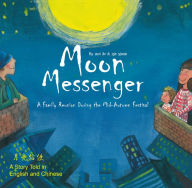 Title: Moon Messenger: A Family Reunion During the Mid-Autumn Festival - A Story Told in English and Chinese, Author: Jie Wei