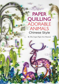 Title: Paper Quilling Adorable Animals Chinese Style, Author: Paper Arts Zhu Liqun