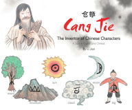 Title: Cang Jie, The Inventor of Chinese Characters: A Story in English and Chinese, Author: Jian Li