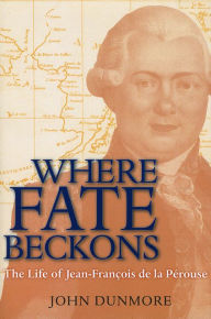 Title: Where Fate Beckons: The Life of Jean-François de Lapérouse, Author: John Dunmore