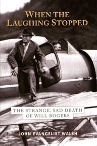 Title: When the Laughing Stopped: The Strange, Sad Death of Will Rogers, Author: John Evangelist Walsh