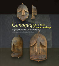 Title: Giinaquq Like a Face: Suqpiaq Masks of the Kodiak Archipelago, Author: Amy F. Steffian