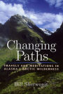 Changing Paths: Travels and Meditations in Alaska's Arctic Wilderness