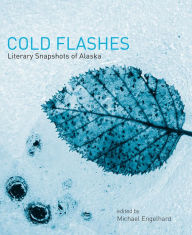 Title: Cold Flashes: Literary Snapshots of Alaska, Author: Michael Engelhard