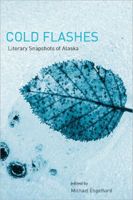 Title: Cold Flashes: Literary Snapshots of Alaska, Author: Michael Engelhard