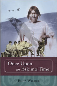 Title: Once Upon an Eskimo Time, Author: Edna Wilder