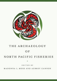 Title: The Archaeology of North Pacific Fisheries, Author: Madonna L. Moss