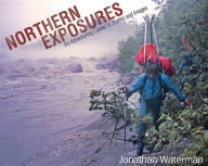 Title: Northern Exposures: An Adventuring Career in Stories and Images, Author: Jonathan Waterman