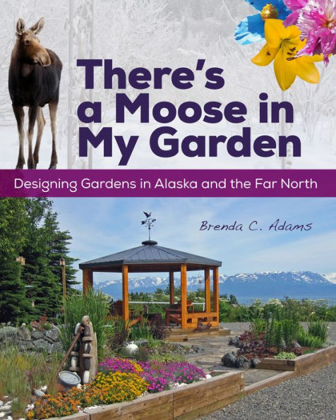 There's a Moose in My Garden: Designing Gardens in Alaska and the Far North