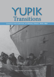 Title: Yupik Transitions: Change and Survival at Bering Strait, 1900-1960, Author: Igor Krupnik