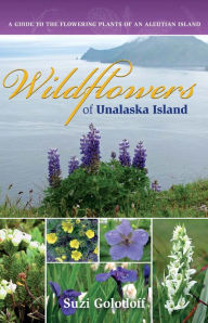 Title: Wildflowers of Unalaska Island: A Guide to the Flowering Plants of an Aleutian Island, Second Edition, Author: Suzi Golodoff