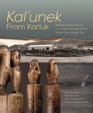 Title: Kal'unek-from Karluk: Kodiak Alutiiq History and the Archaeology of the Karluk One Village Site, Author: Amy Steffian