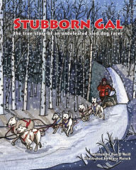 Title: Stubborn Gal: The True Story of an Undefeated Sled Dog Racer, Author: Dan O'Neill