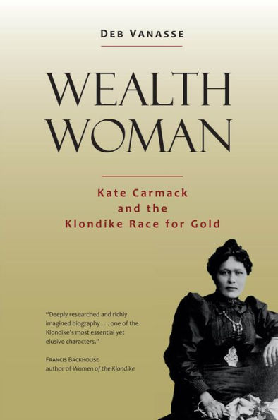 Wealth Woman: Kate Carmack and the Klondike Race for Gold