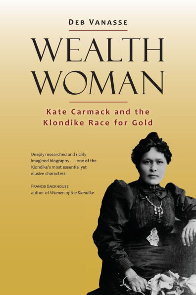 Wealth Woman: Kate Carmack and the Klondike Race for Gold